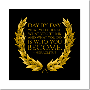 Day by day, what you choose, what you think and what you do is who you become. - Heraclitus Posters and Art